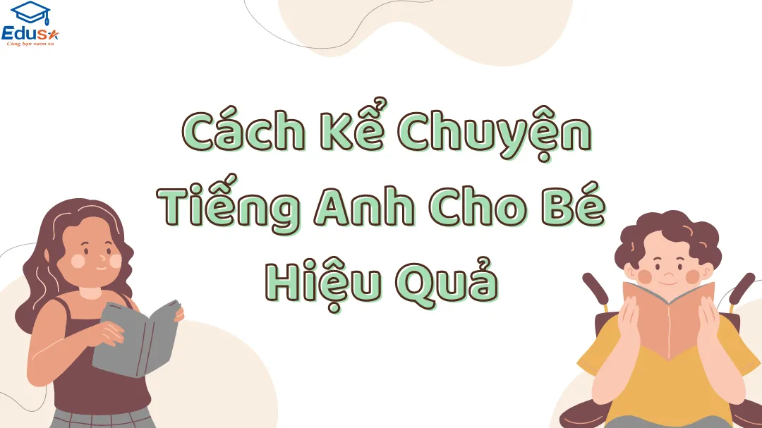  Cách Kể Chuyện Tiếng Anh Cho Bé Hiệu Quả