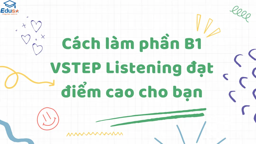 Cách làm phần B1 VSTEP Listening đạt điểm cao cho bạn