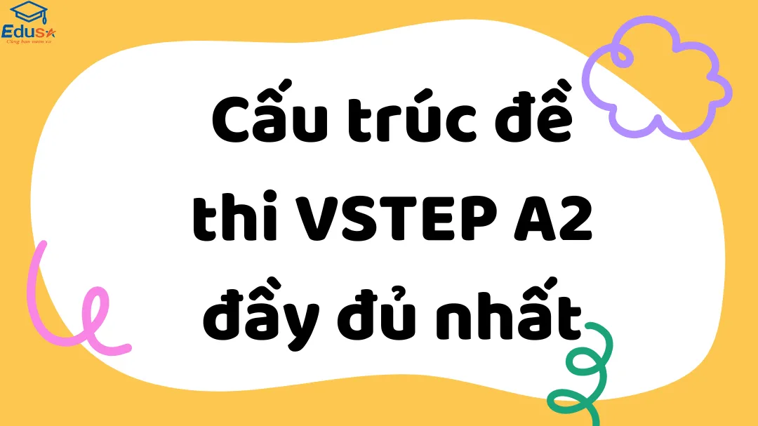 Cấu trúc đề thi VSTEP A2 đầy đủ nhất