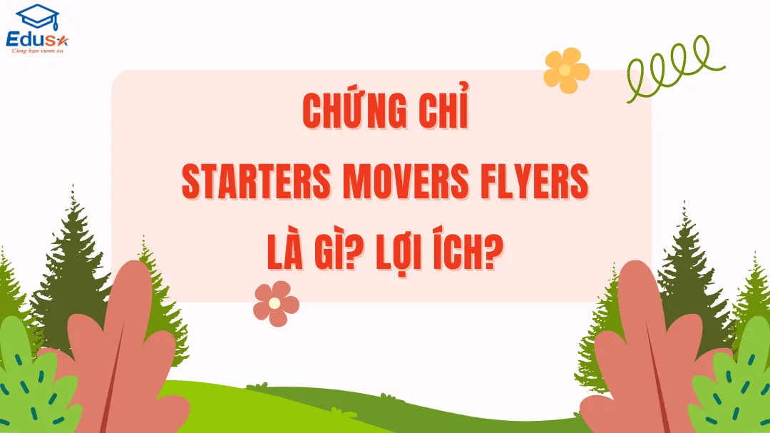 Chứng chỉ starters movers flyers là gì? Lợi ích?