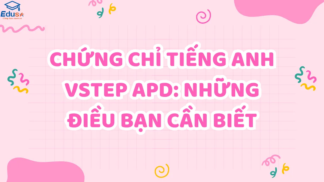 Chứng Chỉ Tiếng Anh VSTEP APD: Những Điều Bạn Cần Biết