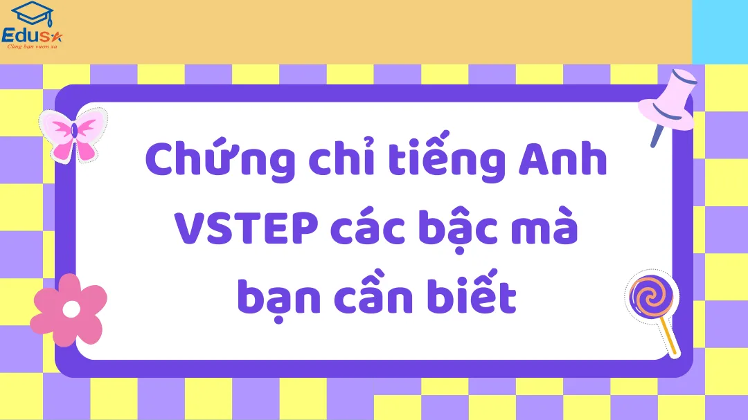 Chứng chỉ tiếng Anh VSTEP các bậc mà bạn cần biết