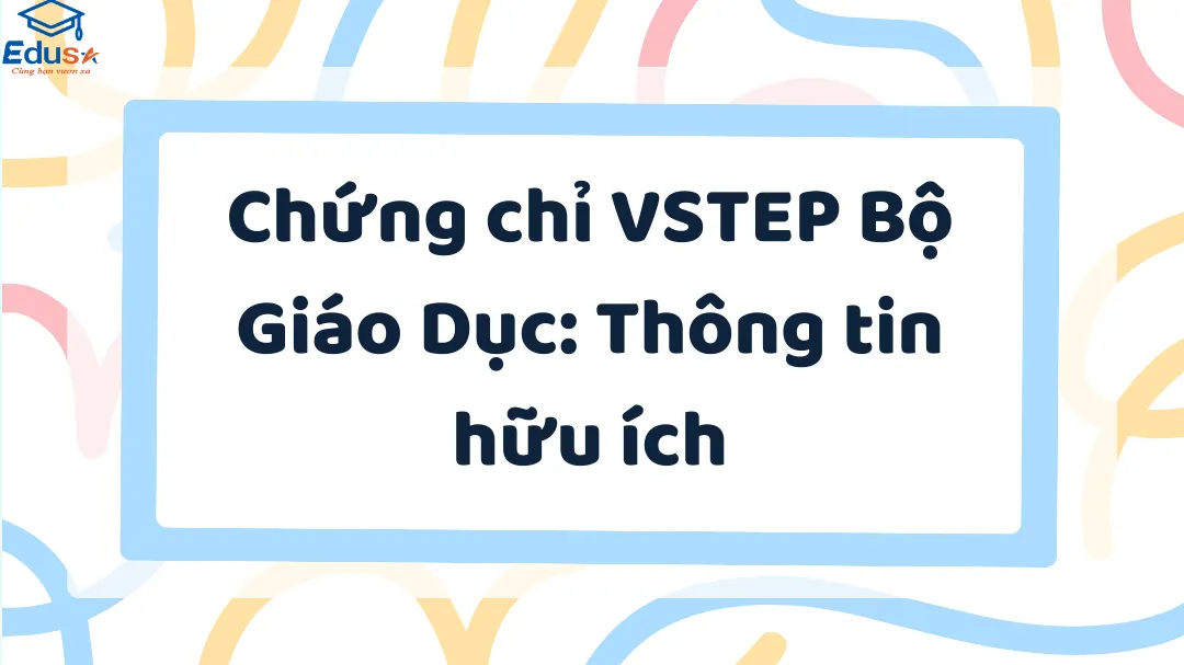 Chứng chỉ VSTEP Bộ Giáo Dục: Thông tin hữu ích