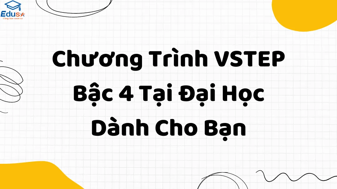 Chương Trình VSTEP Bậc 4 Tại Đại Học Dành Cho Bạn