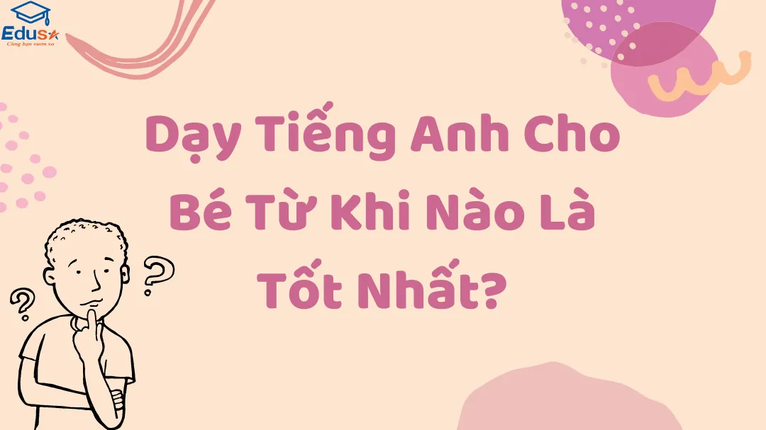 Dạy Tiếng Anh Cho Bé Từ Khi Nào Là Tốt Nhất?
