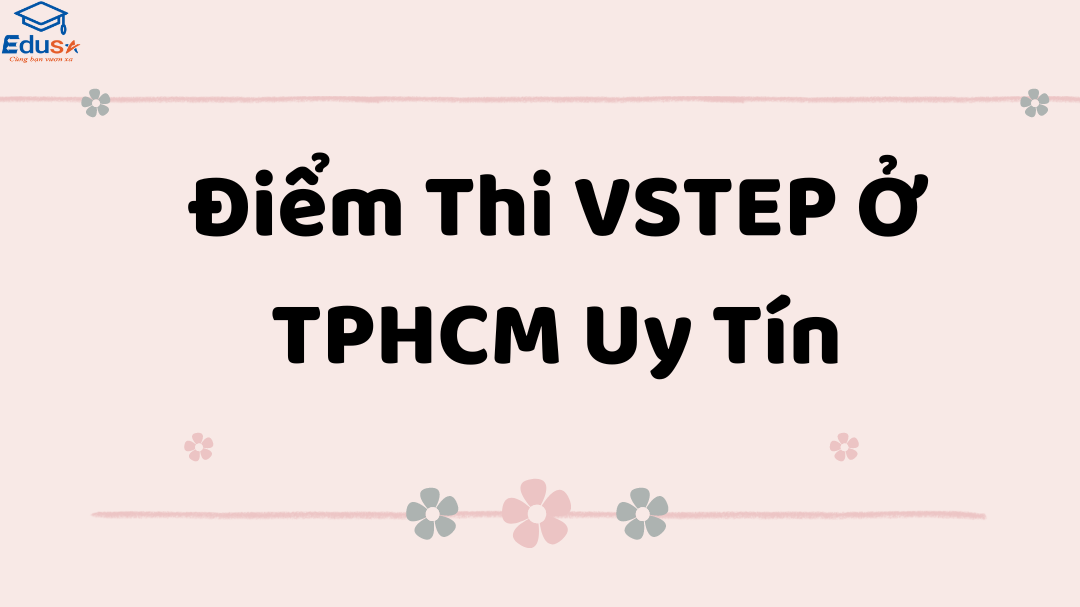 Điểm Thi VSTEP Ở TPHCM Uy Tín
