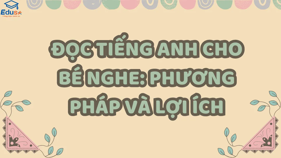 Đọc Tiếng Anh Cho Bé Nghe: Phương Pháp Và Lợi Ích