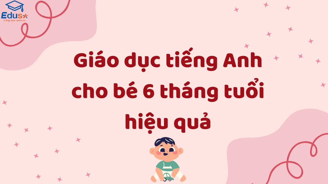 Giáo dục tiếng Anh cho bé 6 tháng tuổi hiệu quả
