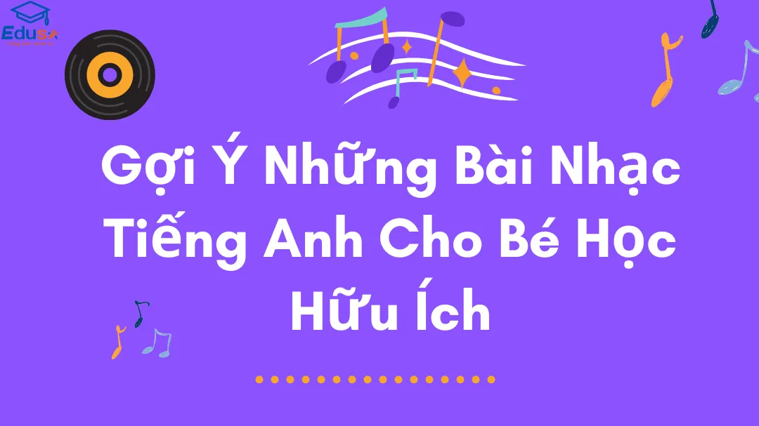 Gợi Ý Những Bài Nhạc Tiếng Anh Cho Bé Học Hữu Ích