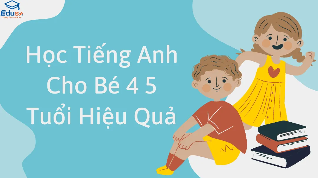 Học Tiếng Anh Cho Bé 4 5 Tuổi Hiệu Quả