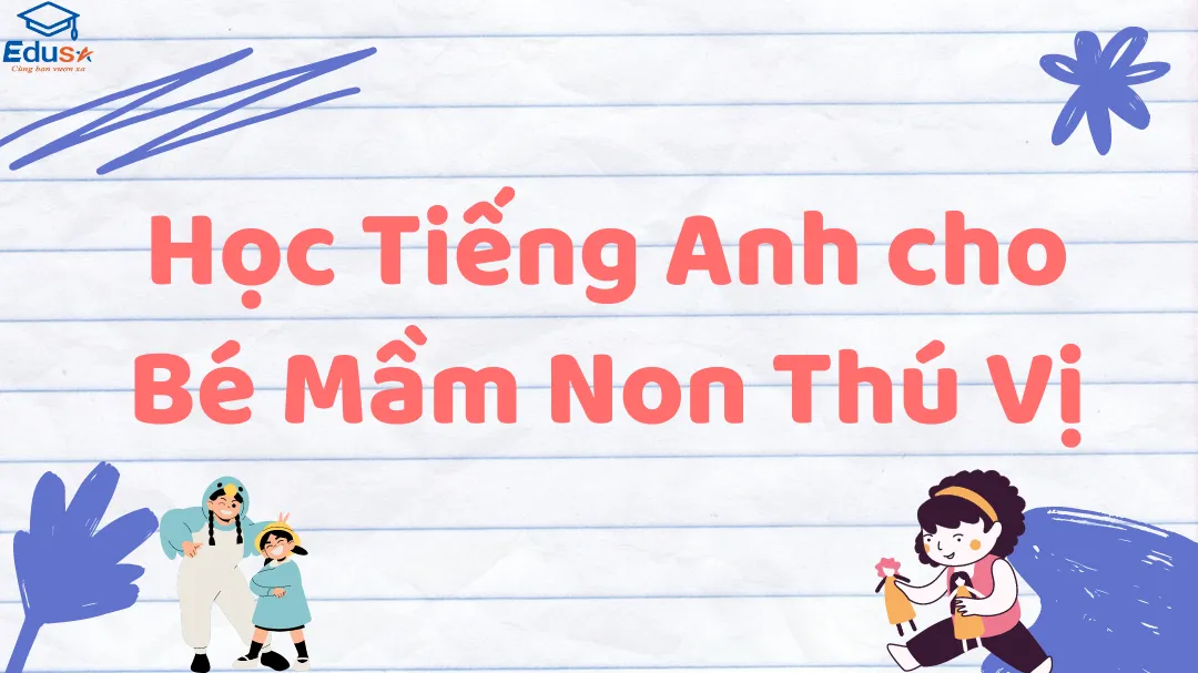 Học Tiếng Anh Cho Bé Mầm Non Thú Vị