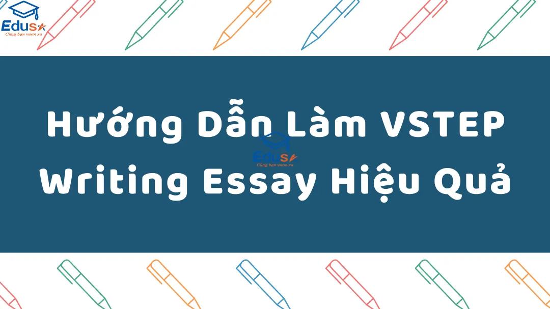 Hướng Dẫn Làm VSTEP Writing Essay Hiệu Quả