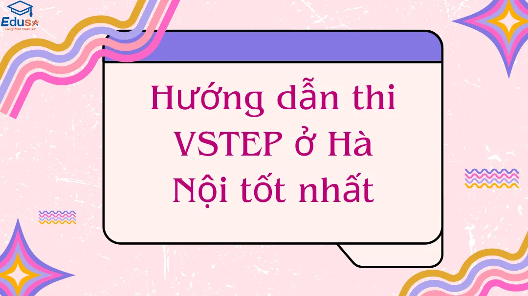 Hướng dẫn thi VSTEP ở Hà Nội tốt nhất