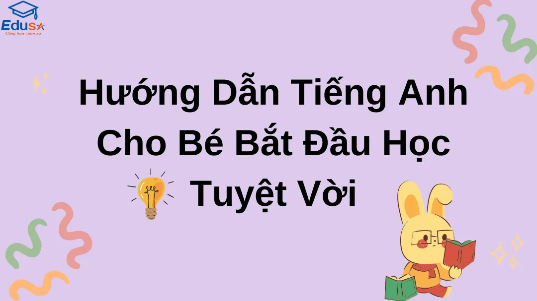 Hướng Dẫn Tiếng Anh Cho Bé Bắt Đầu Học Tuyệt Vời