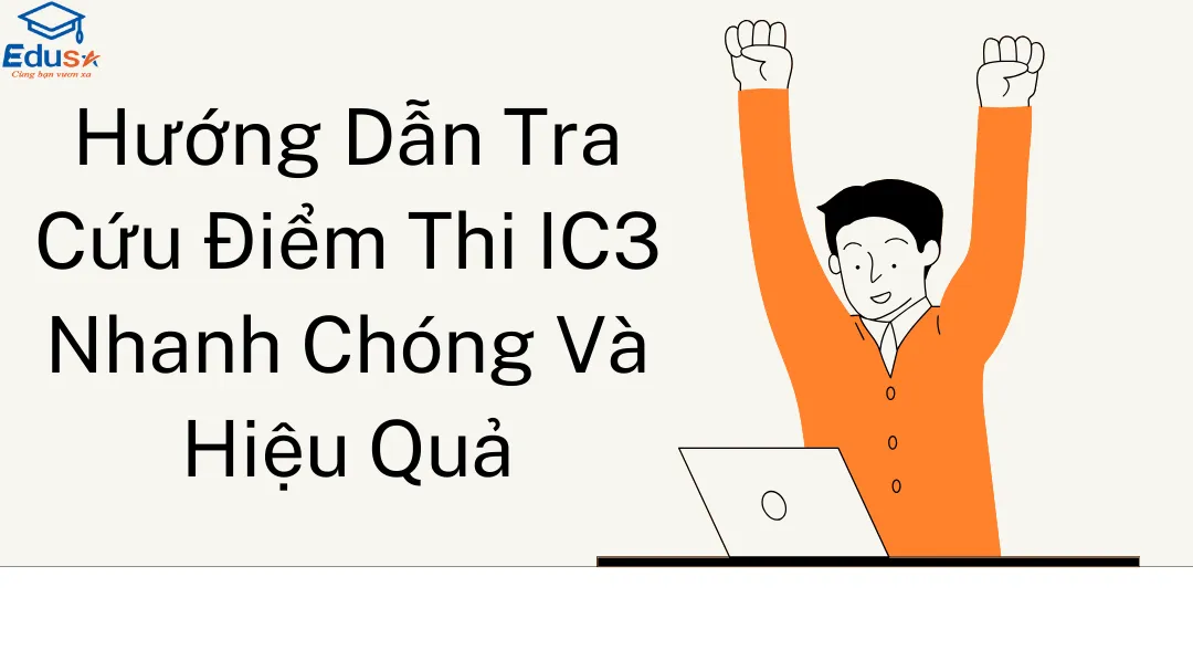 Hướng Dẫn Tra Cứu Điểm Thi IC3 Nhanh Chóng Và Hiệu Quả