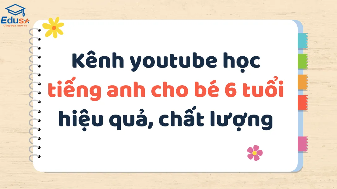 Kênh youtube học tiếng anh cho bé 6 tuổi hiệu quả, chất lượng