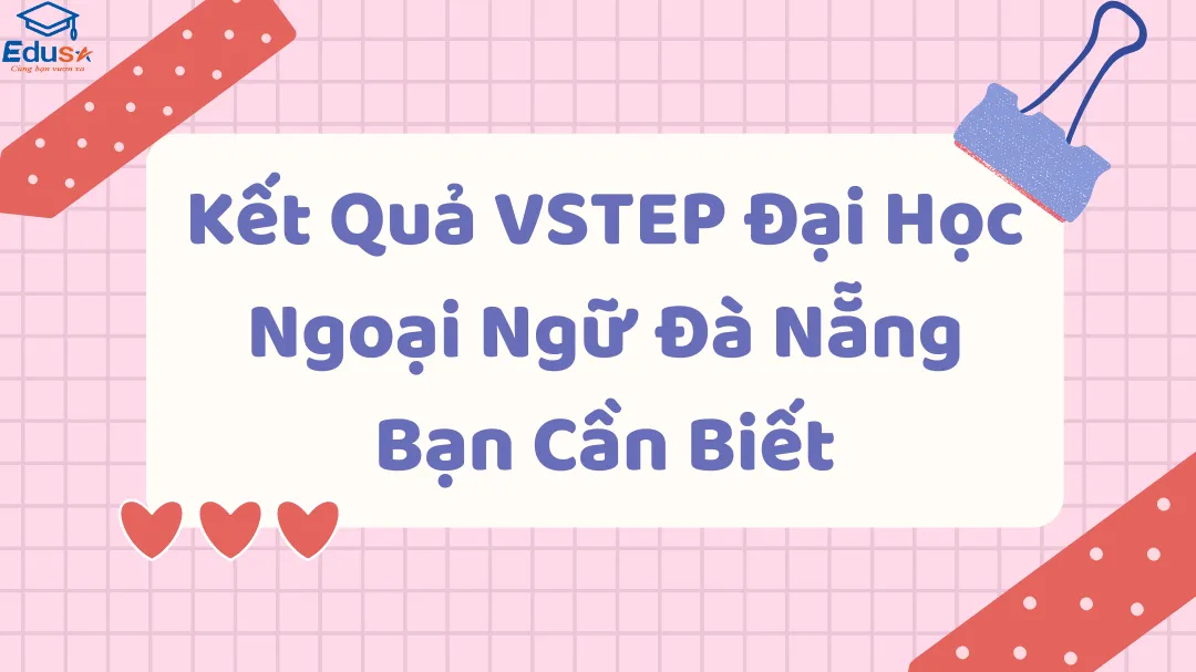 Kết Quả VSTEP Đại Học Ngoại Ngữ Đà Nẵng Bạn Cần Biết