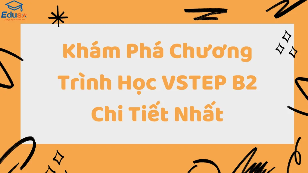 Khám Phá Chương Trình Học VSTEP B2 Chi Tiết Nhất