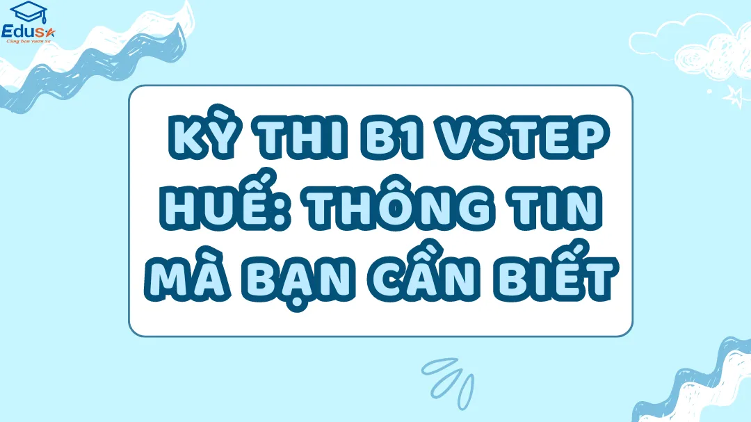  Kỳ Thi B1 VSTEP Huế: Thông tin mà bạn cần biết