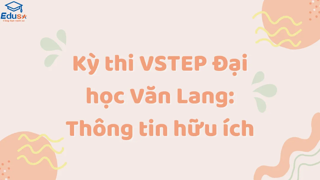 Kỳ thi VSTEP Đại học Văn Lang: Thông tin hữu ích