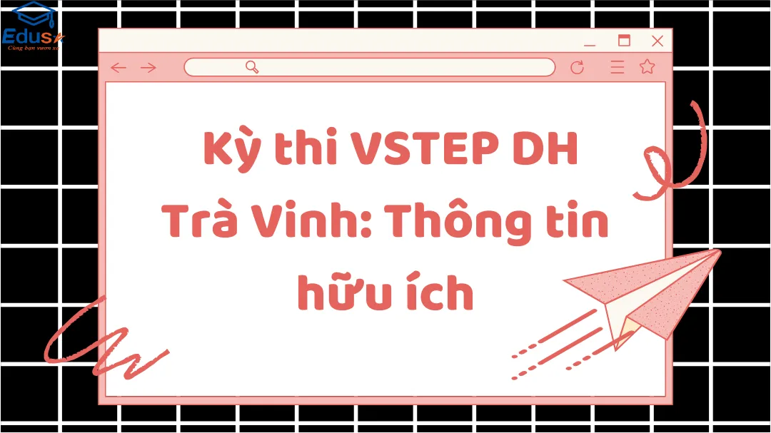  Kỳ thi VSTEP DH Trà Vinh: Thông tin hữu ích