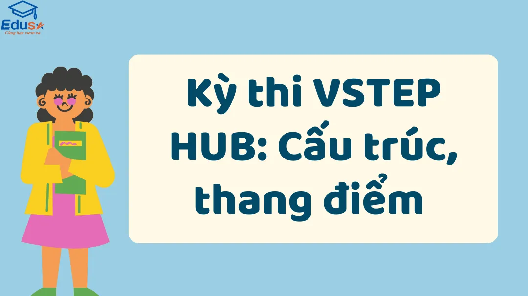 Kỳ thi VSTEP HUB: Cấu trúc, thang điểm 