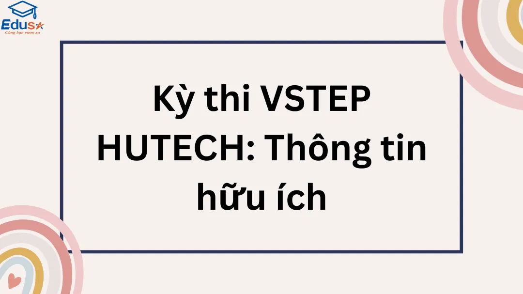 Kỳ thi VSTEP HUTECH: Thông tin hữu ích