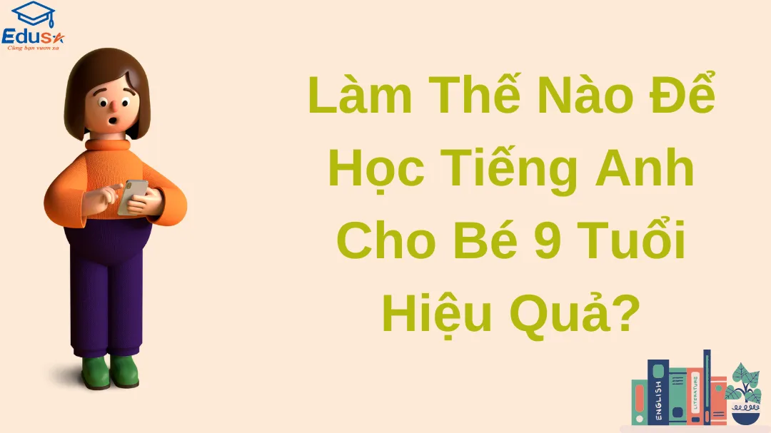 Làm Thế Nào Để Học Tiếng Anh Cho Bé 9 Tuổi Hiệu Quả?