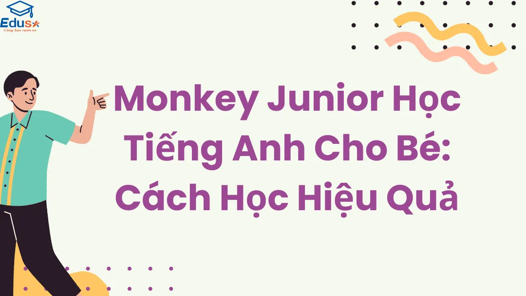 Monkey Junior Học Tiếng Anh Cho Bé: Cách Học Hiệu Quả