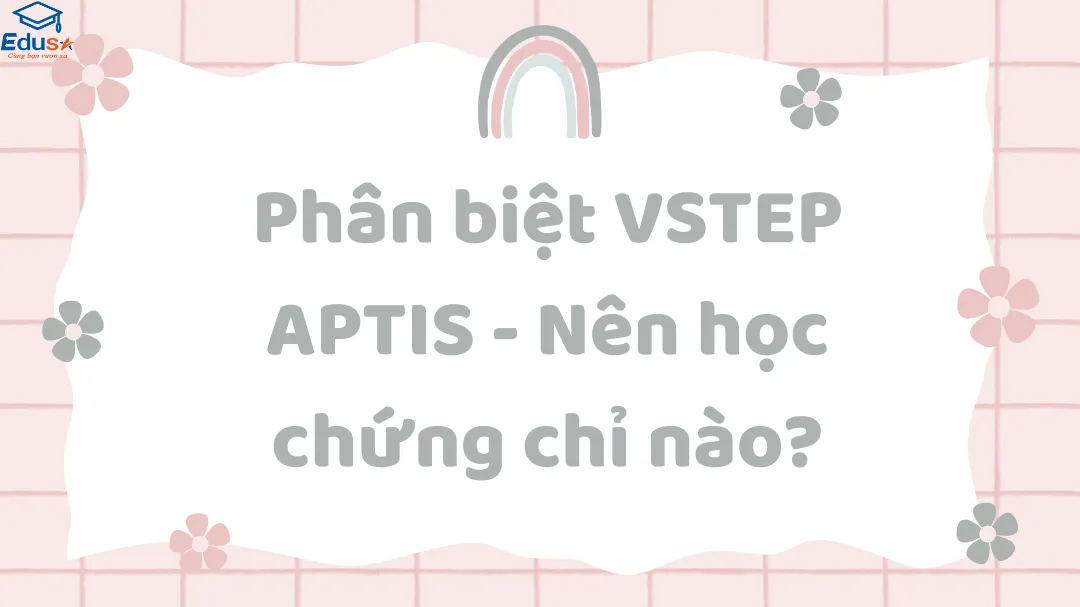 Phân biệt VSTEP APTIS - Nên học chứng chỉ nào?