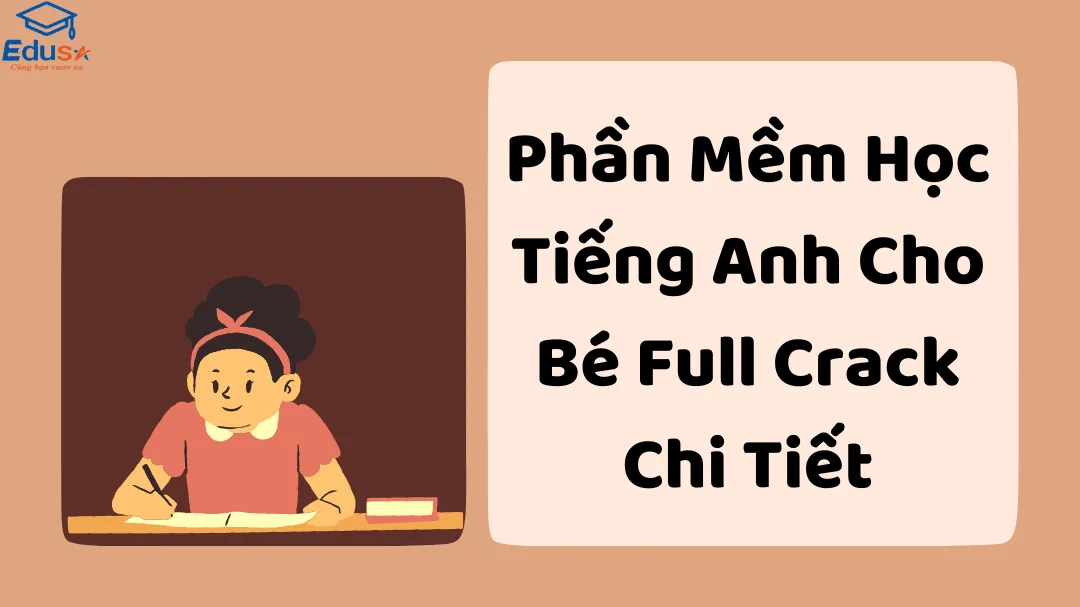 Phần Mềm Học Tiếng Anh Cho Bé Full Crack Chi Tiết