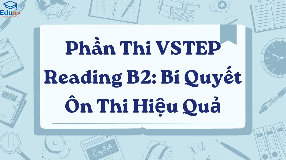 Phần Thi VSTEP Reading B2: Bí Quyết Ôn Thi Hiệu Quả