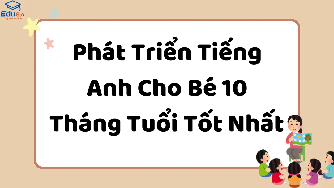 Phát Triển Tiếng Anh Cho Bé 10 Tháng Tuổi Tốt Nhất 