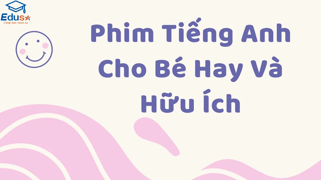 Phim Tiếng Anh Cho Bé Hay Và Hữu Ích