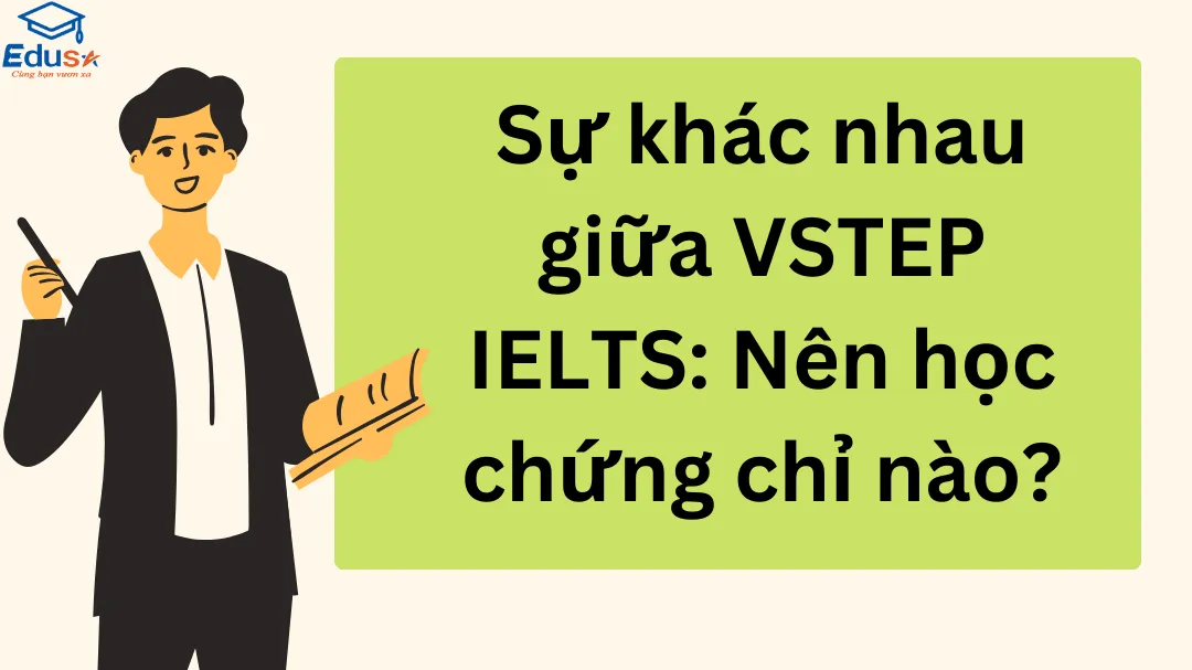 Sự khác nhau giữa VSTEP IELTS: Nên học chứng chỉ nào?