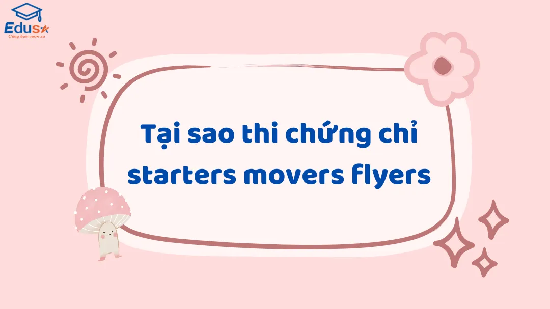 Tại sao thi chứng chỉ starters movers flyers