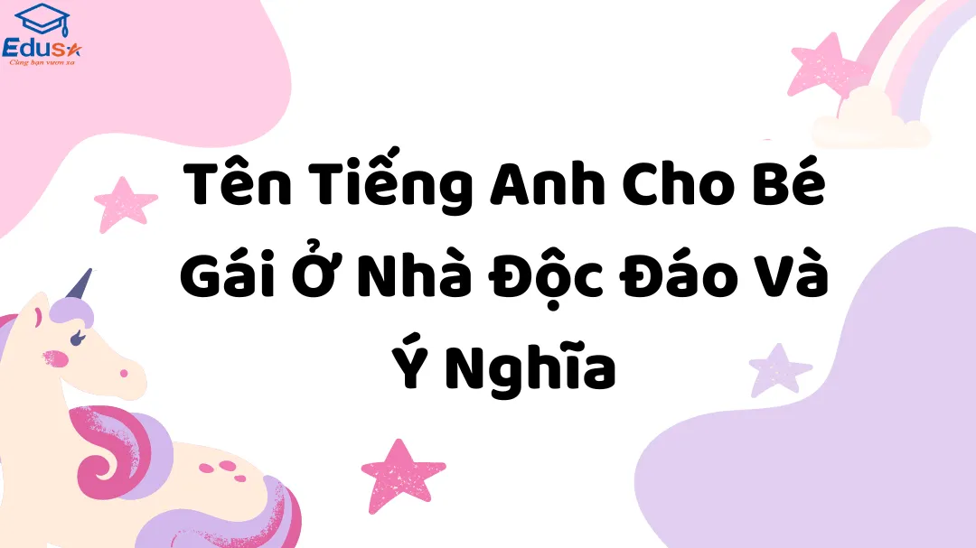 Tên Tiếng Anh Cho Bé Gái Ở Nhà Độc Đáo Và Ý Nghĩa