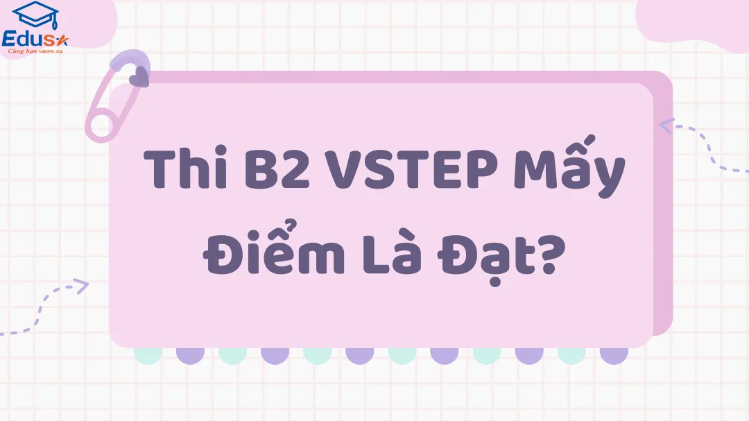 Thi B2 VSTEP Mấy Điểm Là Đạt?