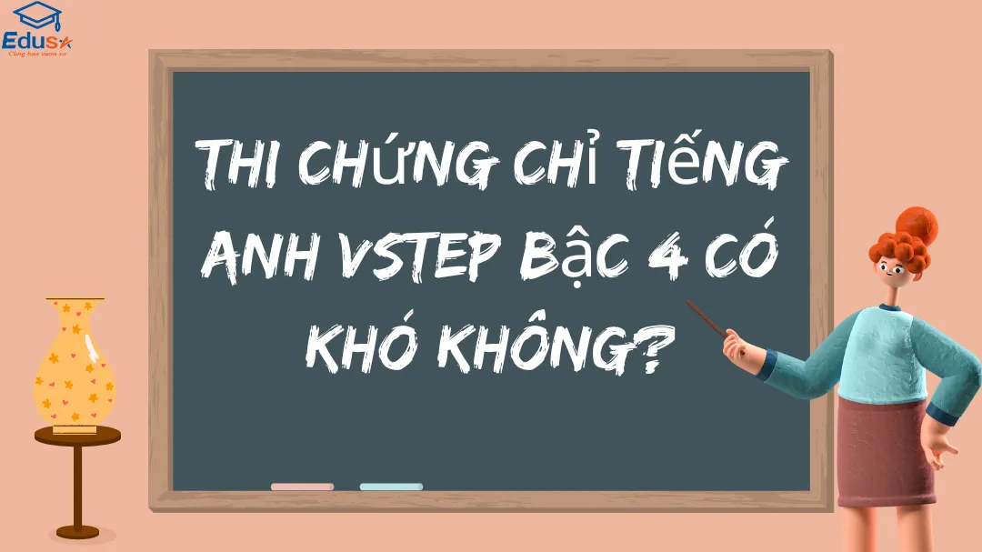 Thi chứng chỉ tiếng Anh VSTEP Bậc 4 có khó không?