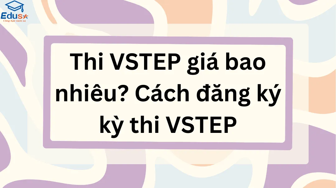 Thi VSTEP giá bao nhiêu? Cách đăng ký kỳ thi VSTEP