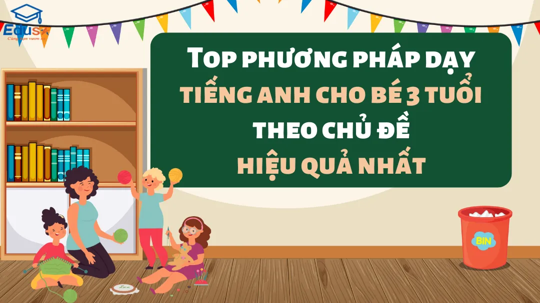 Top phương pháp dạy tiếng anh cho bé 3 tuổi theo chủ đề hiệu quả nhất