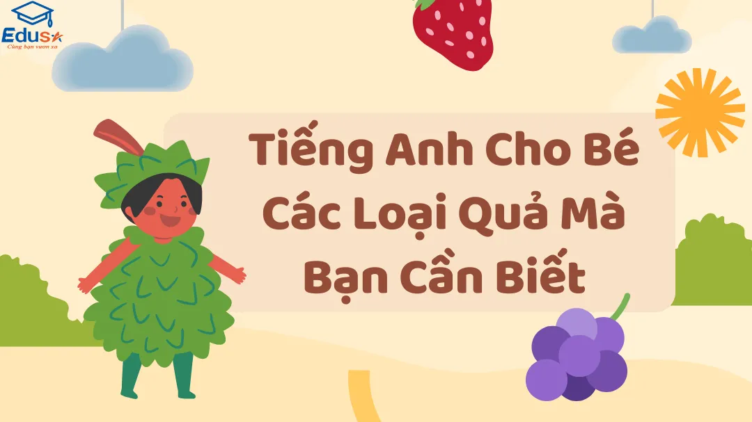 Tiếng Anh Cho Bé Các Loại Quả Mà Bạn Cần Biết