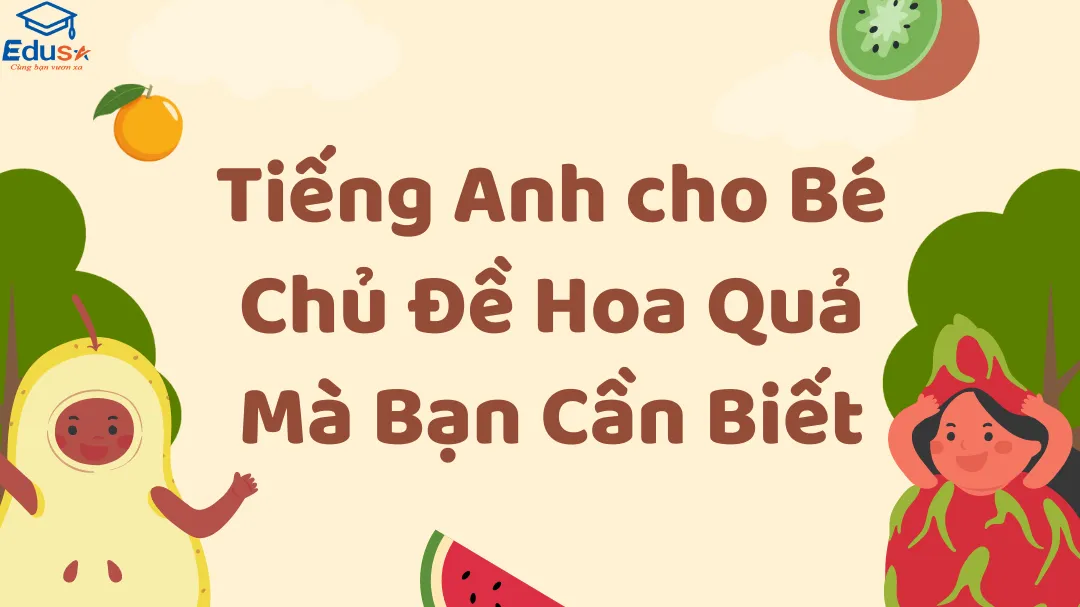 Tiếng Anh cho Bé Chủ Đề Hoa Quả Mà Bạn Cần Biết