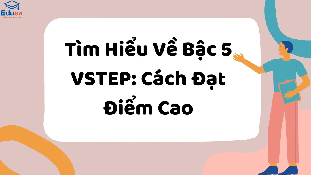 Tìm Hiểu Về Bậc 5 VSTEP: Cách Đạt Điểm Cao