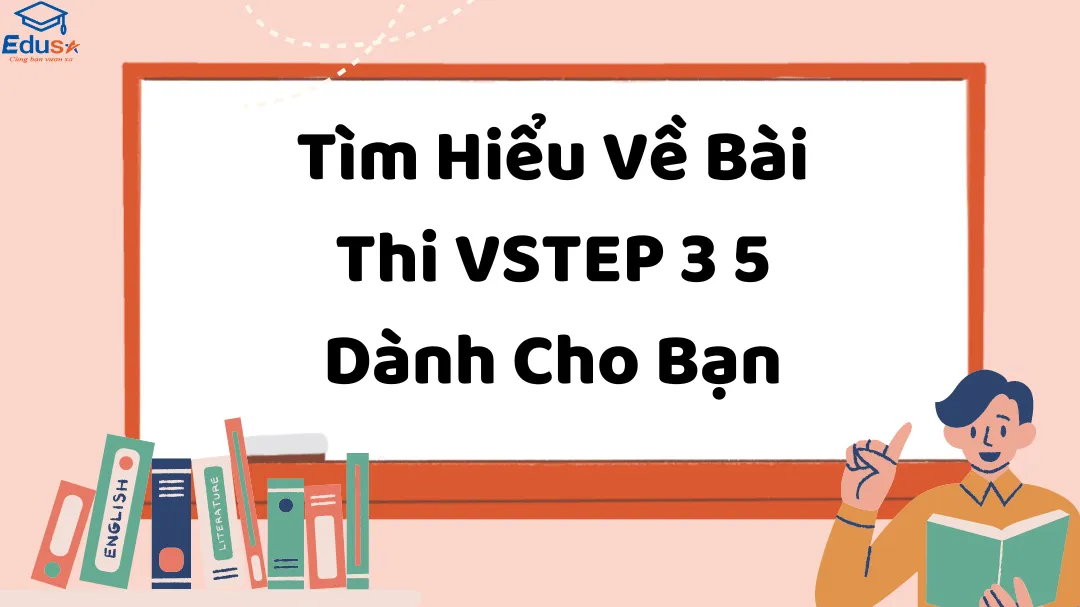 Tìm Hiểu Về Bài Thi VSTEP 3 5 Dành Cho Bạn