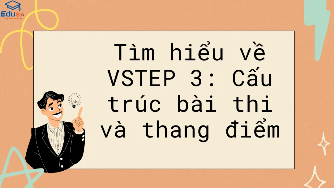 Tìm hiểu về VSTEP 3: Cấu trúc bài thi và thang điểm