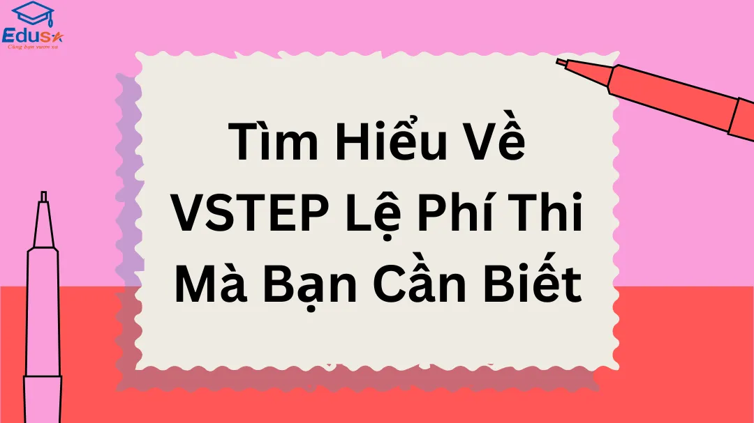 Tìm Hiểu Về VSTEP Lệ Phí Thi Mà Bạn Cần Biết