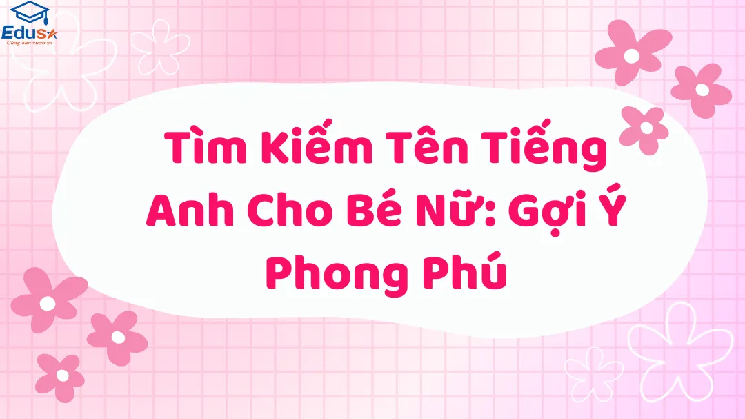 Tìm Kiếm Tên Tiếng Anh Cho Bé Nữ: Gợi Ý Phong Phú