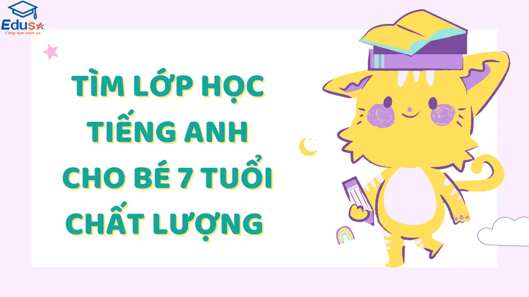 Tìm Lớp Học Tiếng Anh Cho Bé 7 Tuổi Chất Lượng
