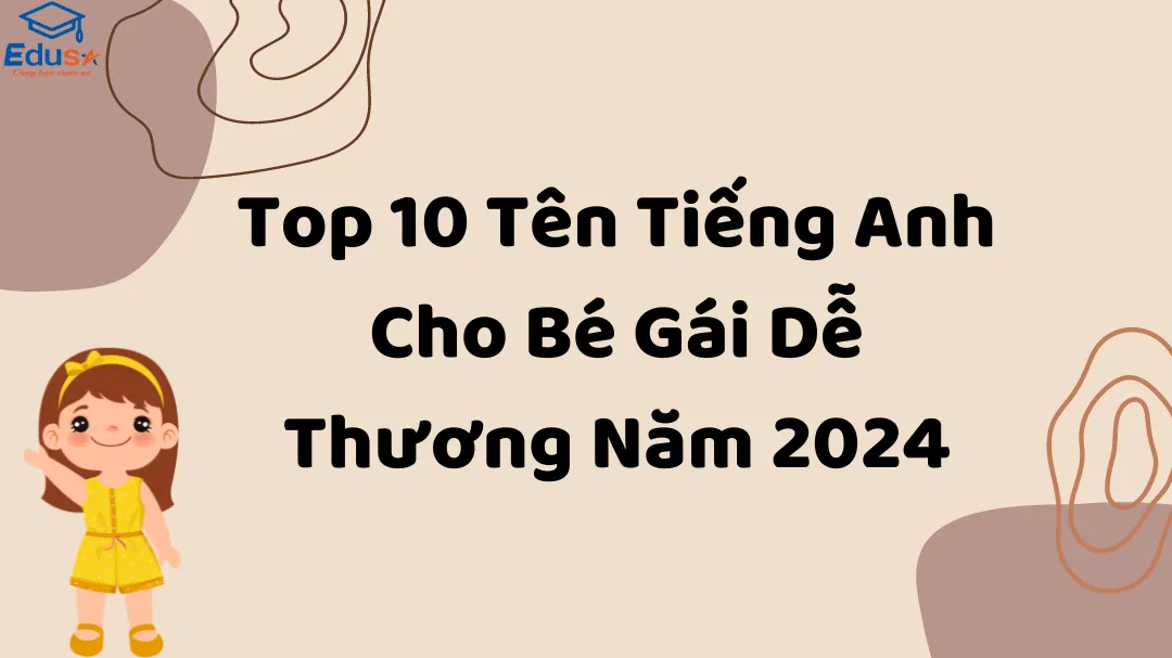 Top 10 Tên Tiếng Anh Cho Bé Gái Dễ Thương Năm 2024